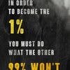 A black background with yellow text that reads In order to become the 1% you must do what the other 99% won't