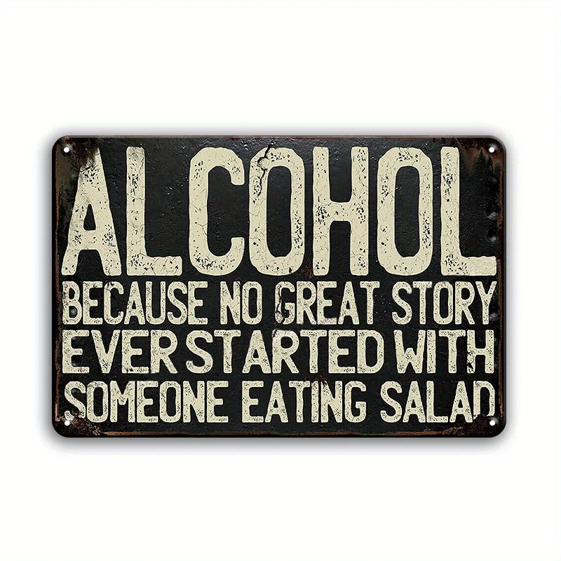 A distressed black metal sign with white text that reads ALCOHOL BECAUSE NO GREAT STORY EVER STARTED WITH SOMEONE EATING SALA