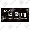 A rustic wooden sign with white text that reads Text me if you run out of toilet paper.