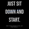 Black background with white text that reads Mindset: Just sit down and start. Don't focus on what to do, just start doing it.