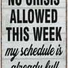 Funny Metal Sign - No Crisis Allowed This Week
