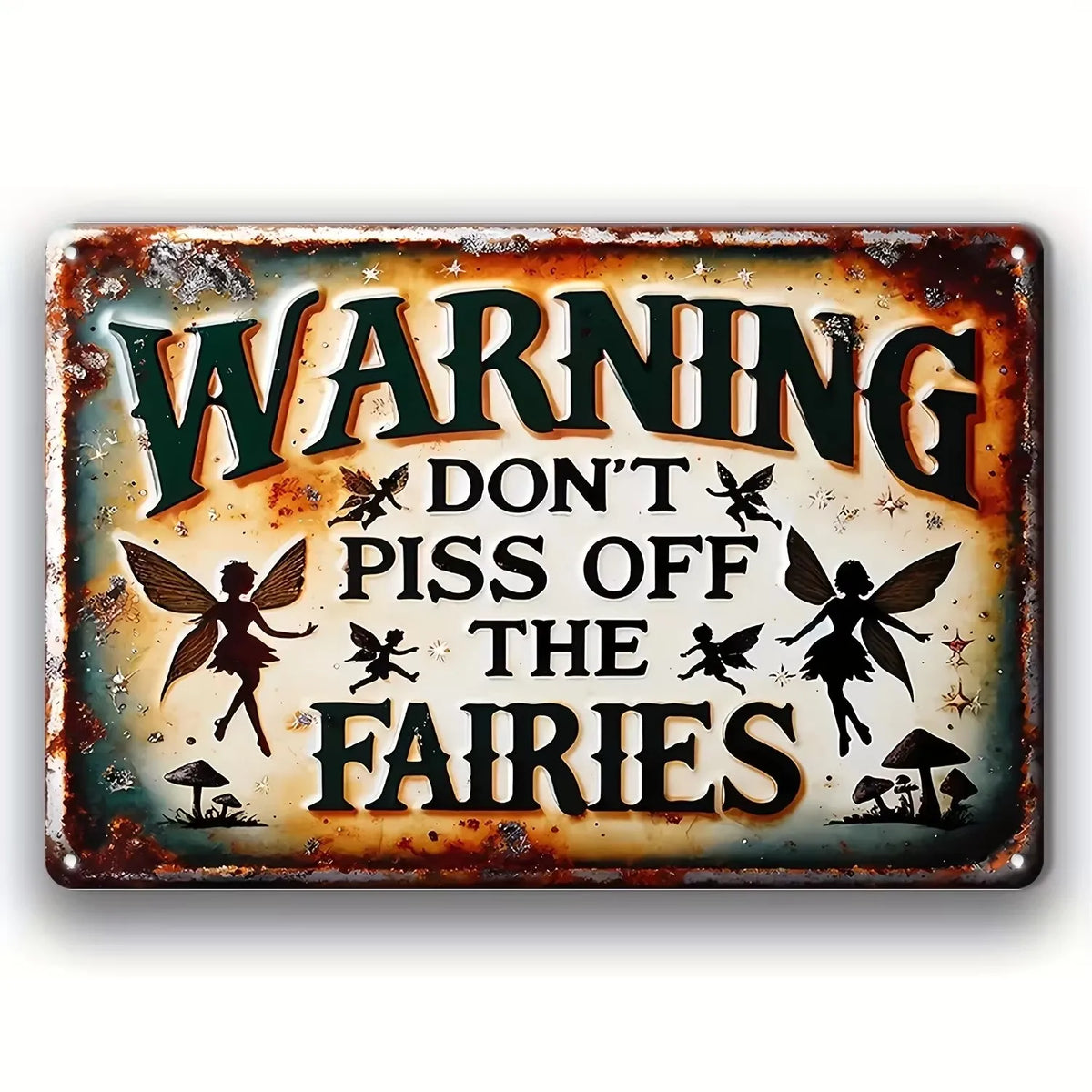 A vintage, rusted metal tin sign with the text WARNING DON'T PISS OFF THE FAIRIES.