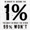A black and white motivational quote print featuring the text IN ORDER TO BECOME THE 1% YOU MUST DO WHAT THE OTHER 99% WON'T