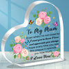 A silver acrylic heart plaque with a floral design and text saying To My Mum Even when I'm not close by I want you to know I 