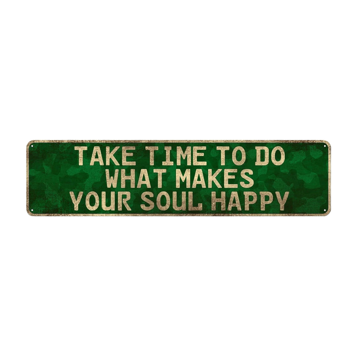 Vintage metal sign with green background and white text that reads Take time to do what makes your soul happy