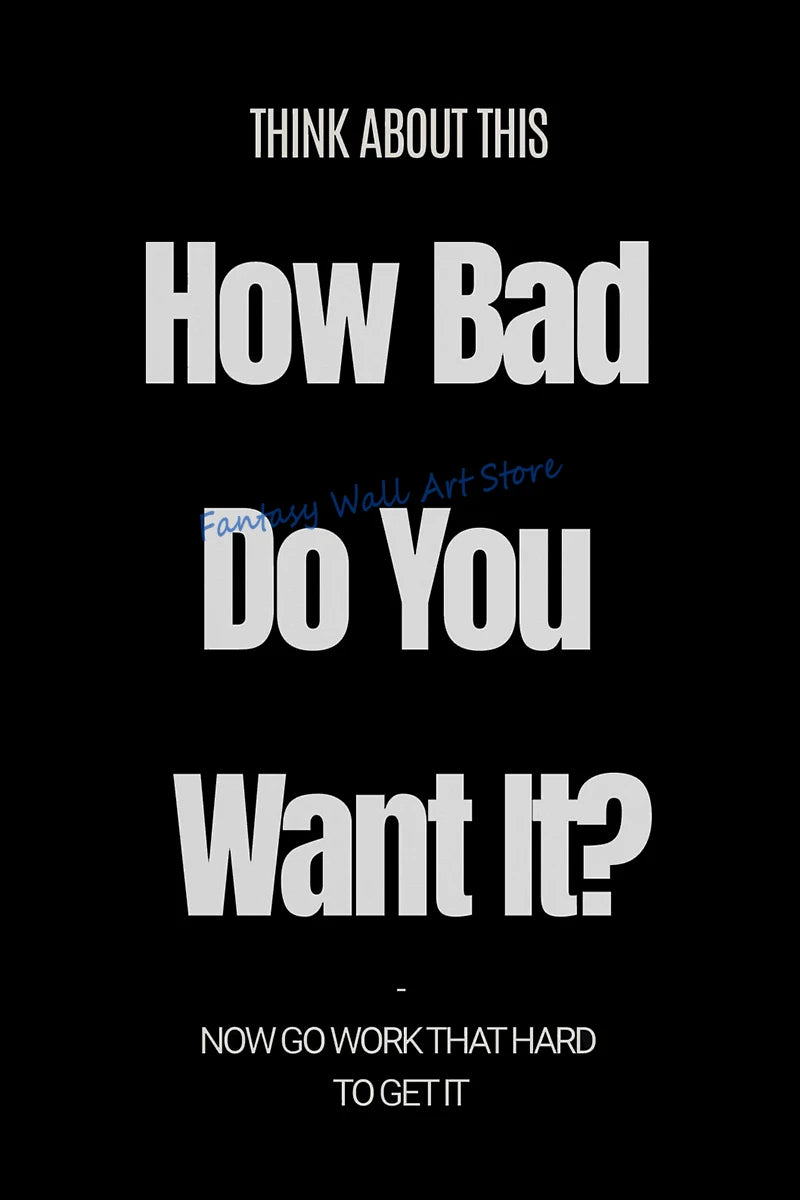 A black and white motivational quote graphic that reads Think About This How Bad Do You Want It Now Go Work That Hard To Get 