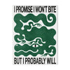 A green stylized dragon face with text that reads I PROMISE I WON'T BITE BUT I PROBABLY WILL
