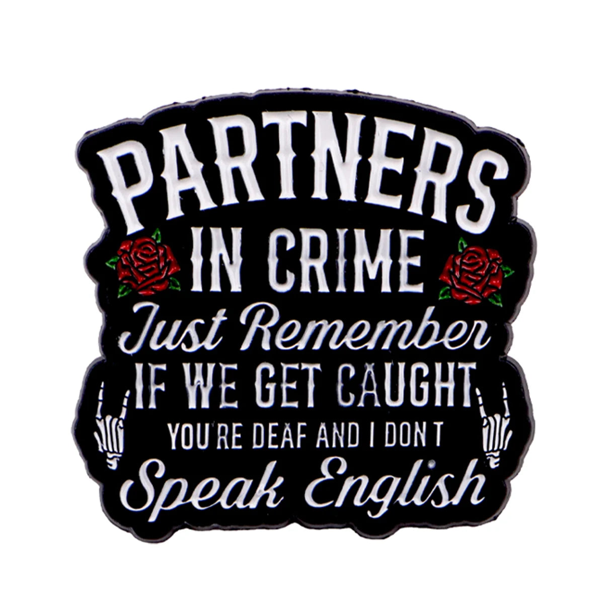 Black enamel pin with white text that reads Partners in Crime Just Remember if we get caught you're deaf and I don't speak En
