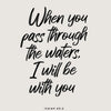 Black script text on a light gray background featuring the Bible verse Isaiah 43:2: When you pass through the waters, I will 