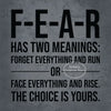 A black text design on a gray textured background featuring the phrase F-E-A-R has two meanings: Forget everything and run or