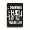 A black metal tin sign with white text that reads As long as everything is exactly the way I want it I'm totally flexible