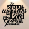 Black metal wall art featuring the inspirational verse Be strong & courageous for the Lord God is with you Joshua 1:9