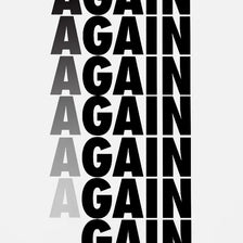 A black and white text design featuring the word AGAIN repeated in a vertical stack.