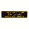 A rectangular, dark brown vintage metal sign with gold lettering that reads Take time to do what makes your soul happy.