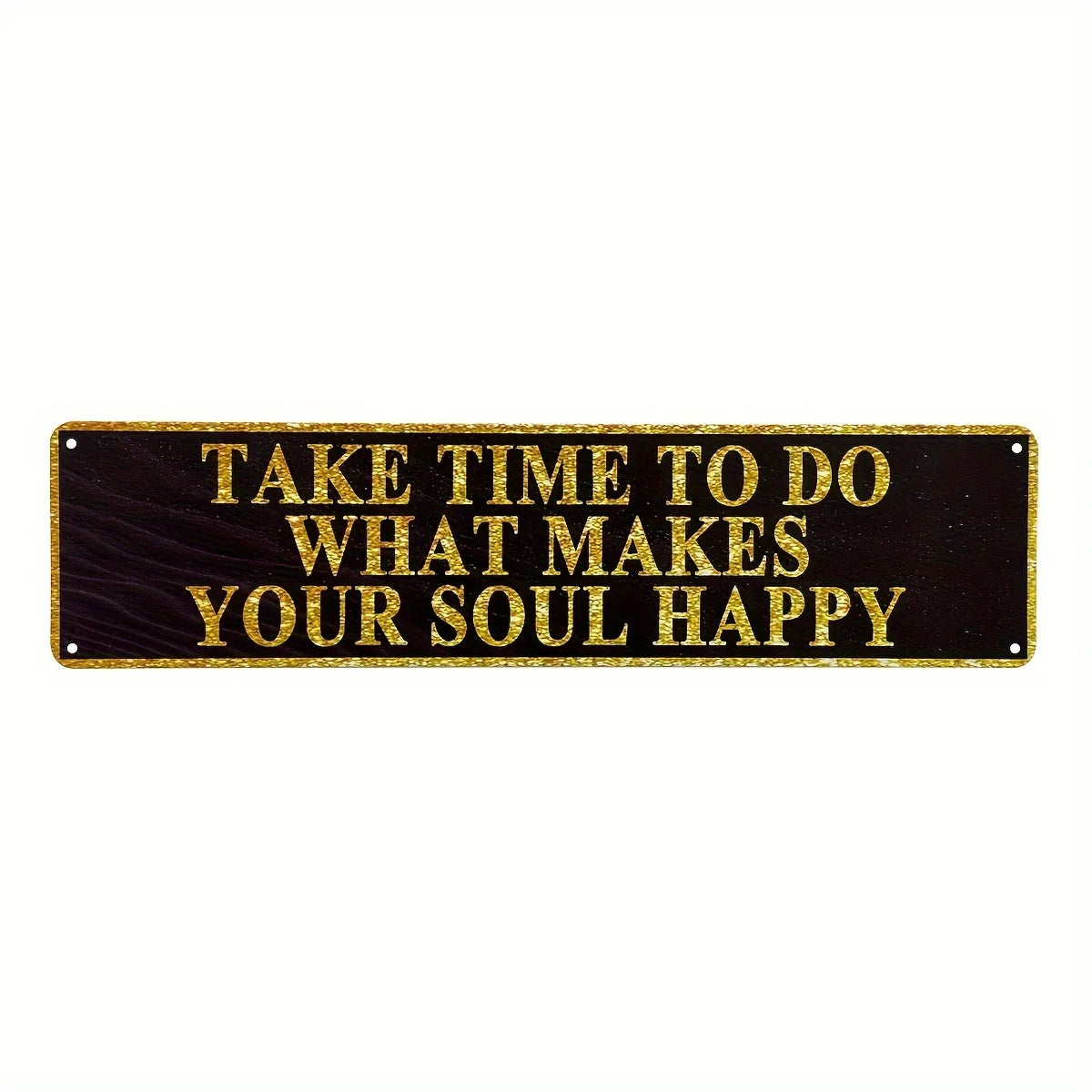 A rectangular, dark brown vintage metal sign with gold lettering that reads Take time to do what makes your soul happy.