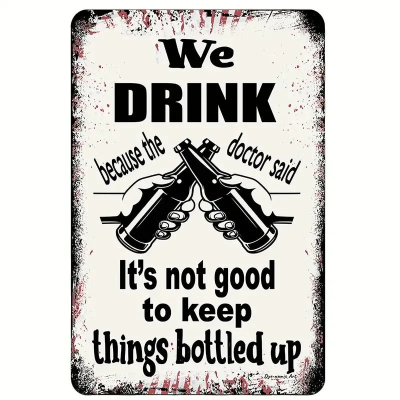 A distressed white sign with black text that reads We DRINK because the doctor said It's not good to keep things bottled up