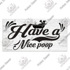 A rustic wooden sign featuring black script that reads Have a Nice poop with a silhouette of a bowl.