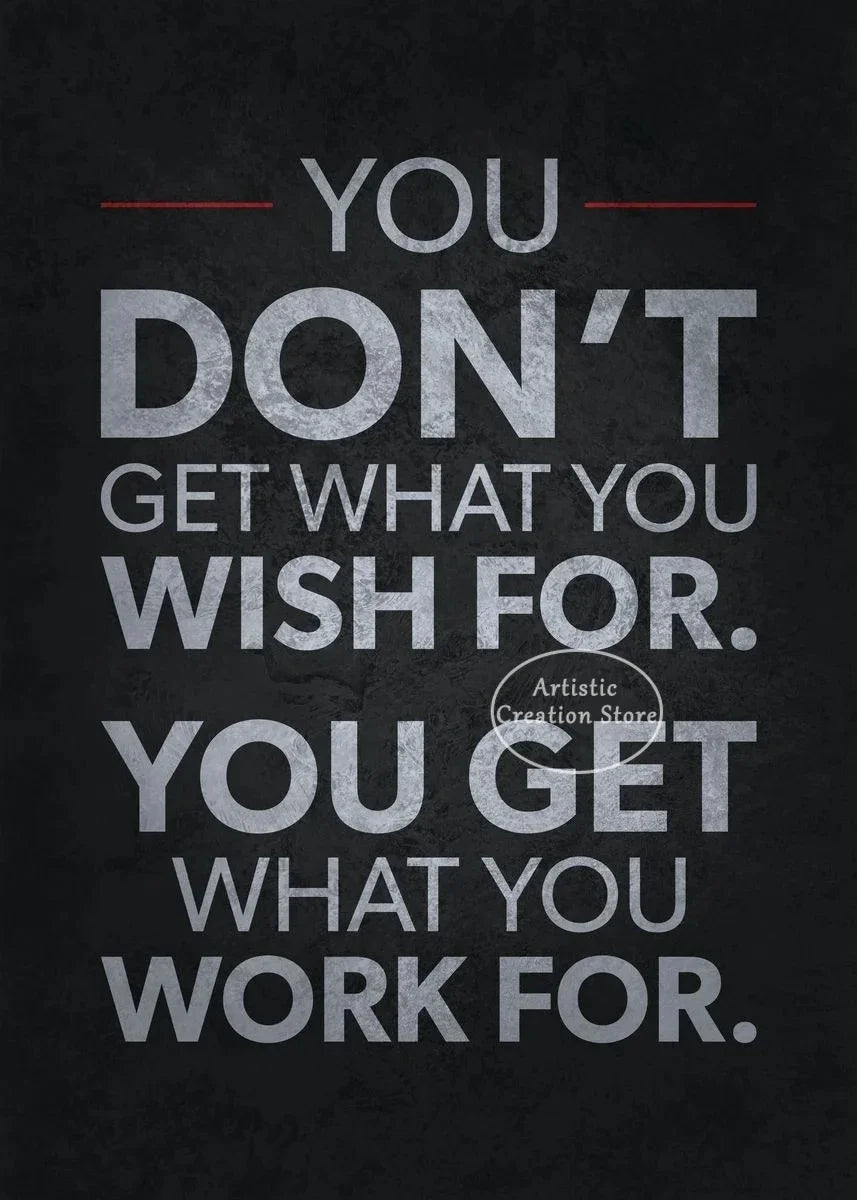 A motivational quote print on a dark background that reads You don't get what you wish for you get what you work for.