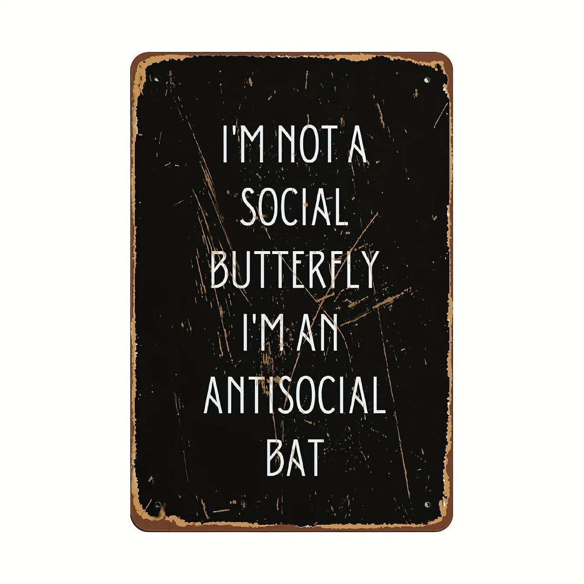 A dark, distressed metal sign with white text that reads I'm not a social butterfly I'm an antisocial bat.