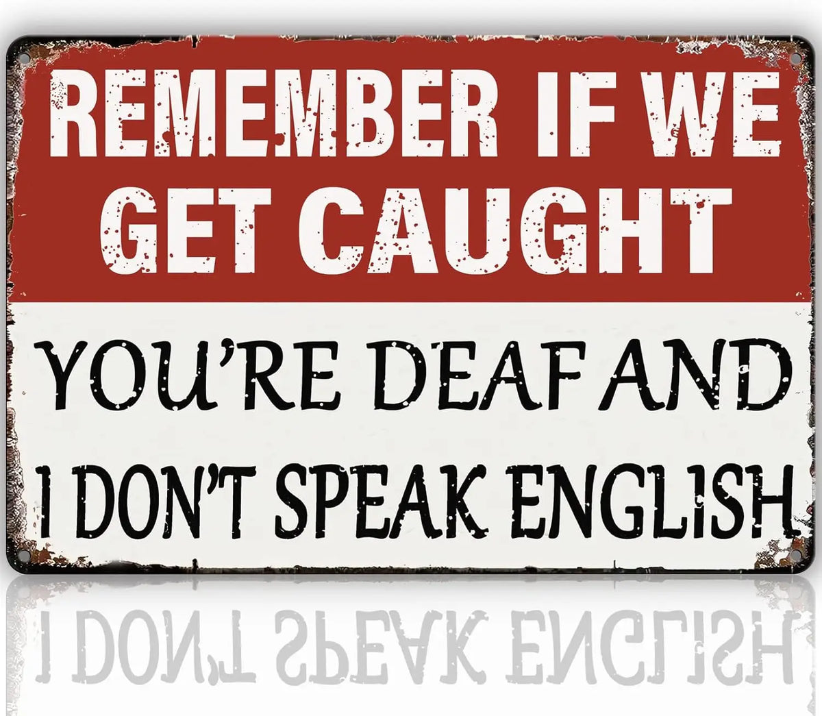A distressed red and white sign with text that reads Remember if we get caught you're deaf and I don't speak English