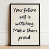 A framed print with black text on a light background that reads Your future self is watching. Make them proud.