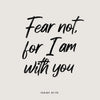 Black script text on a light gray background reads Fear not for I am with you, Isaiah 41:10