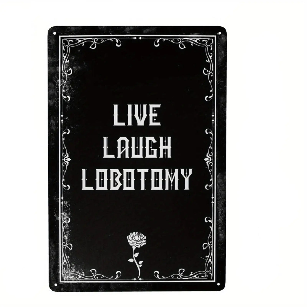 A black metal tin sign with white text that reads LIVE LAUGH LOBOTOMY and features a rose design.