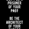 A black and white motivational quote print featuring text that reads Don't be a prisoner of your past, be the architect of yo