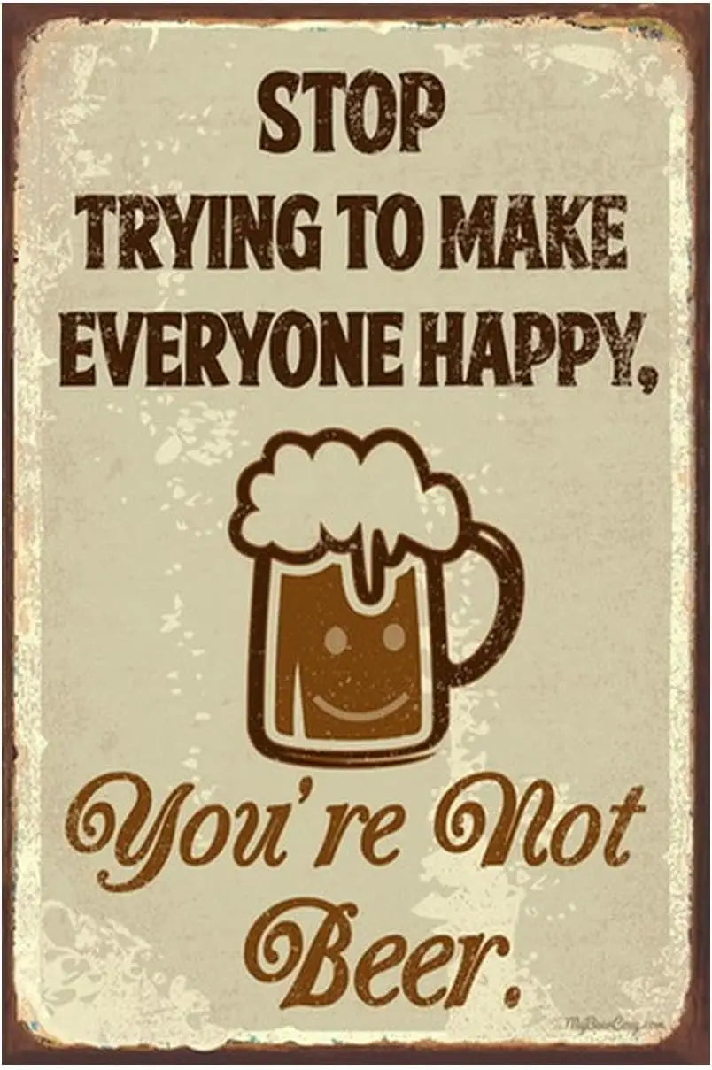 A vintage-style metal sign with text that reads Stop Trying to Make Everyone Happy, You're Not Beer, and a beer mug graphic.