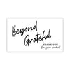 Black script text on a white background that reads Beyond Grateful Thank you for your order!
