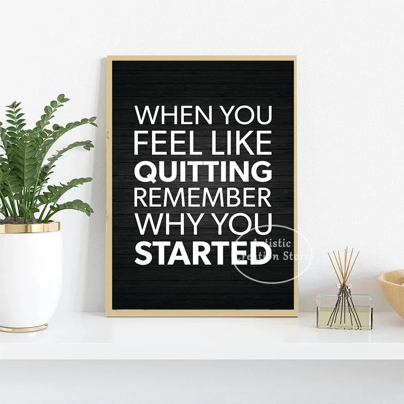 A black canvas print with white text that reads When you feel like quitting remember why you started