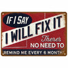 A vintage red and white metal sign with black text that reads If I Say I Will Fix It There's No Need to Remind Me Every 6 Mon