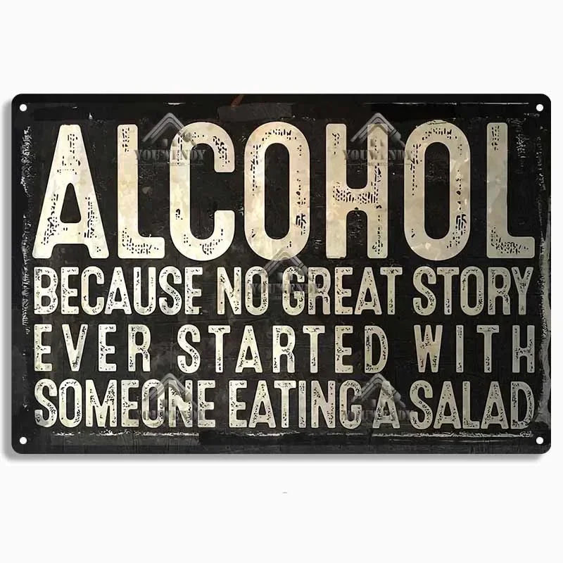 A distressed black metal sign with white text that reads ALCOHOL BECAUSE NO GREAT STORY EVER STARTED WITH SOMEONE EATING A SA