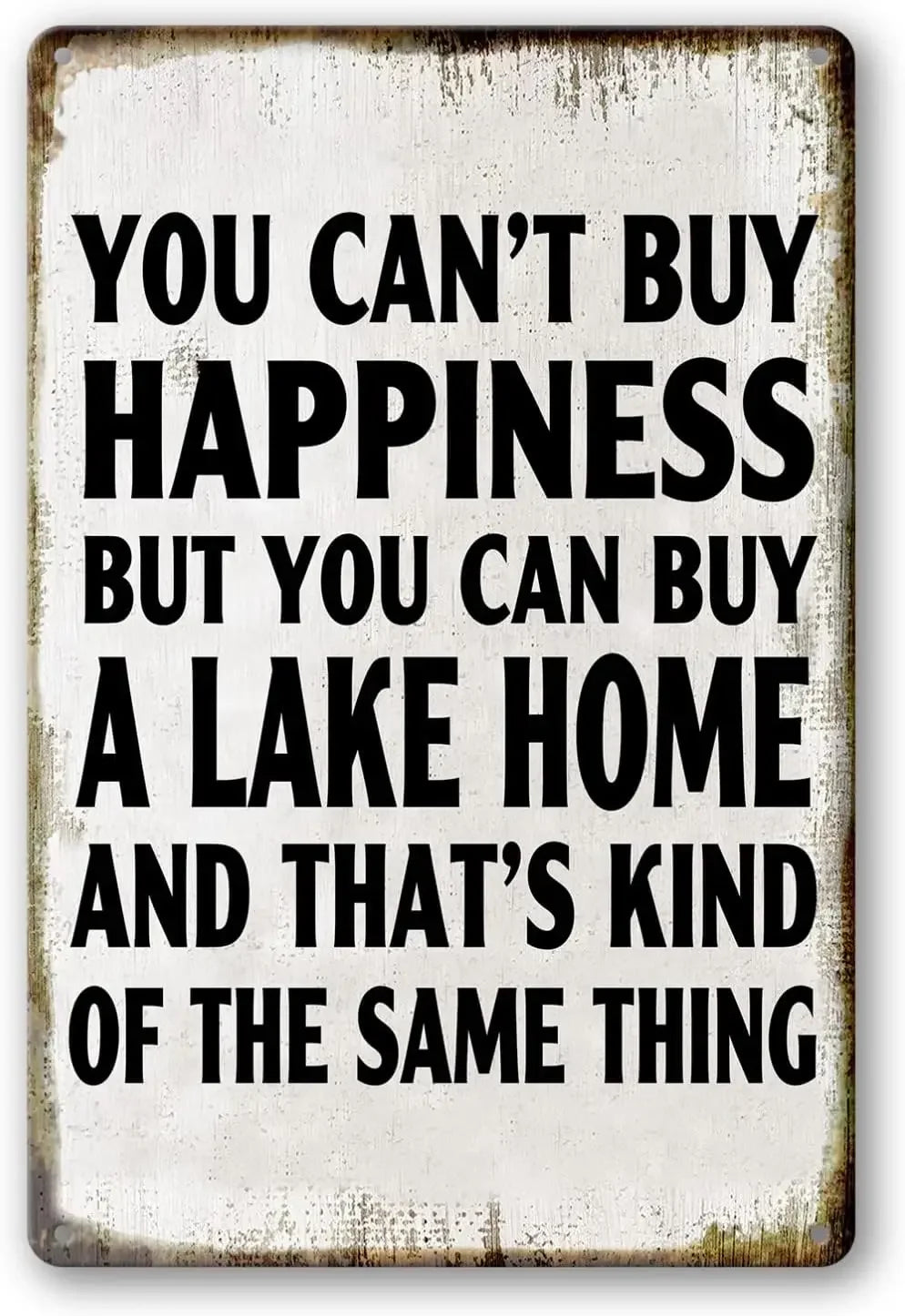 A distressed metal sign with black text that reads You can't buy happiness but you can buy a lake home and that's kind of the