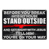 A black metal wall sign with white text that reads Before you break into my house stand outside and get right with Jesus tell