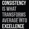 Text graphic on a black background stating Consistency is what transforms average into excellence.