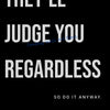 Black text on a black background with the quote They'll judge you regardless so do it anyway.
