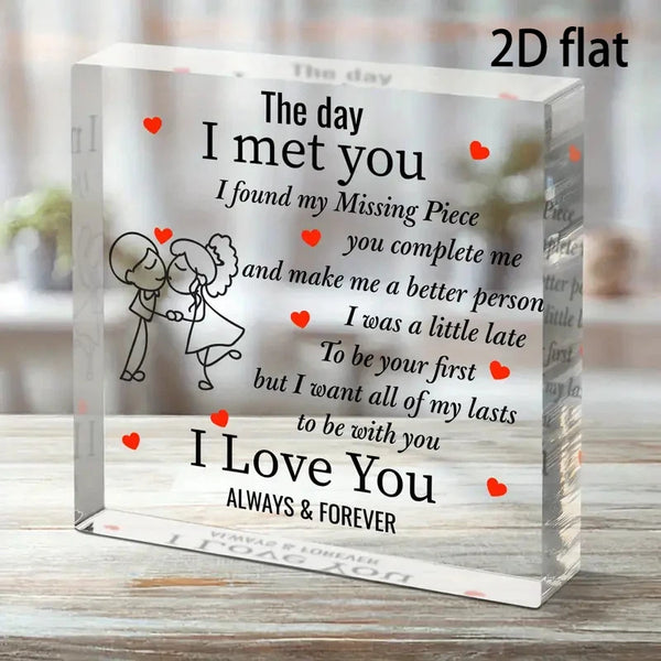 A clear acrylic plaque with a heartfelt message 'The day I met you I found my missing piece I love you always & forever' engr