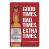 A red metal sign with white text that reads GOOD TIMES BAD TIMES EXTRA TIMES and features a Budweiser bottle.