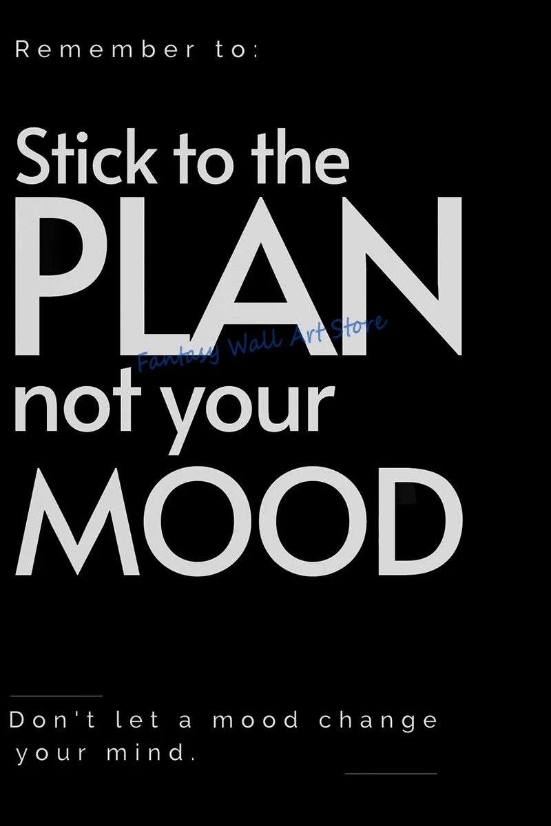 Black text on a black background reads Stick to the plan not your mood and Don't let a mood change your mind.
