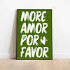 A vertical canvas print featuring white text on a dark green background that reads More Amor Por Favor