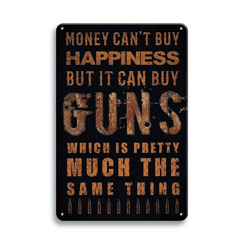 A vintage metal tin sign with text that reads Money can't buy happiness but it can buy guns which is pretty much the same thi