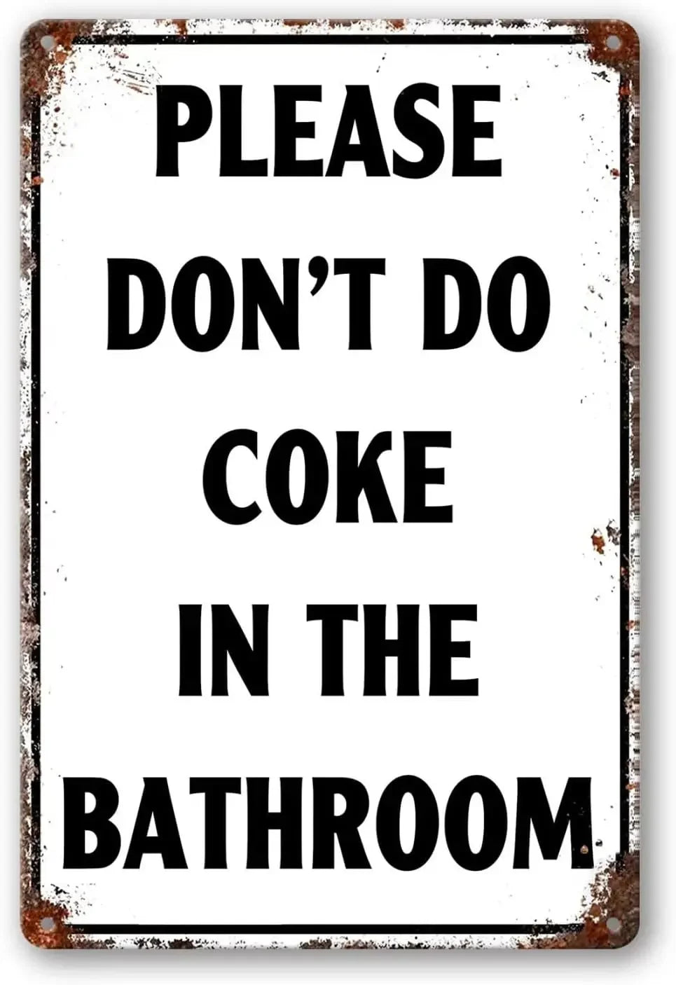 A distressed metal sign with black text that reads PLEASE DON'T DO COKE IN THE BATHROOM