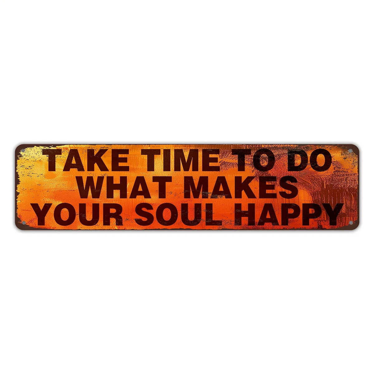 A vintage metal sign with distressed orange and brown paint that reads Take time to do what makes your soul happy