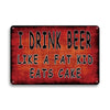 A vintage red metal sign with white text that reads I DRINK BEER LIKE A FAT KID EATS CAKE
