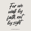 Black script text on a light gray background reads For we walk by faith not by sight 2 Corinthians 5:7