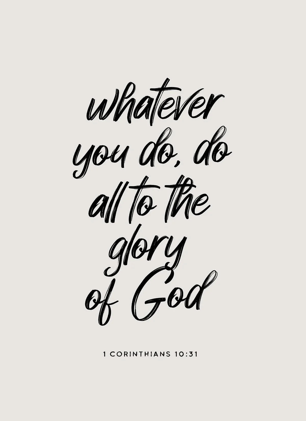 Black script text on a light gray background reads Whatever you do do all to the glory of God, from 1 Corinthians 10:31.