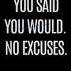 Black background with white text saying You Said You Would No Excuses Don't disappoint yourself or others when the only trade