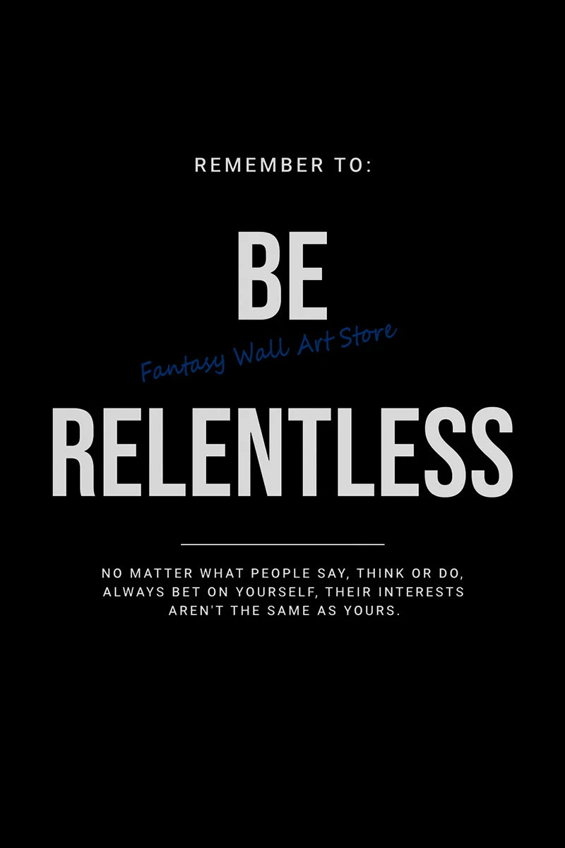 Black canvas wall art with white text that reads Remember to Be Relentless No matter what people say think or do always bet o