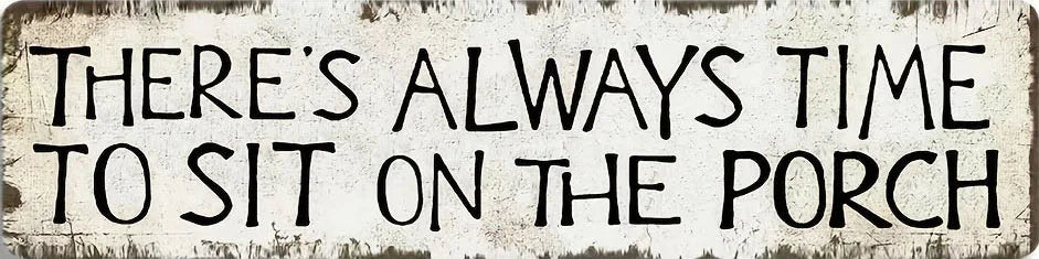 A distressed metal sign with black text that reads There's always time to sit on the porch